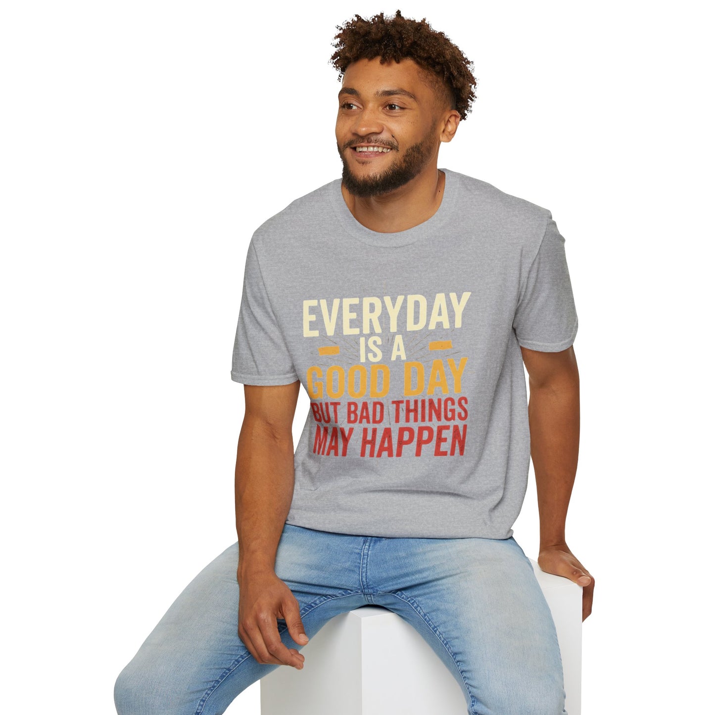 Everyday Is A Good Day T-Shirt — Positive Graphic Tee ("But Bad Things May Happen")