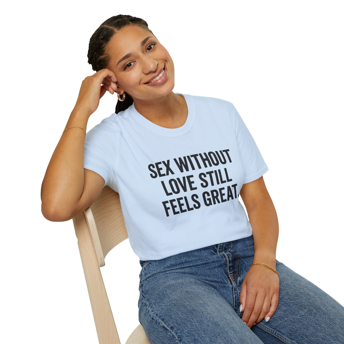 "Sex Without Love Still Feels Great." Bold Statement Tee