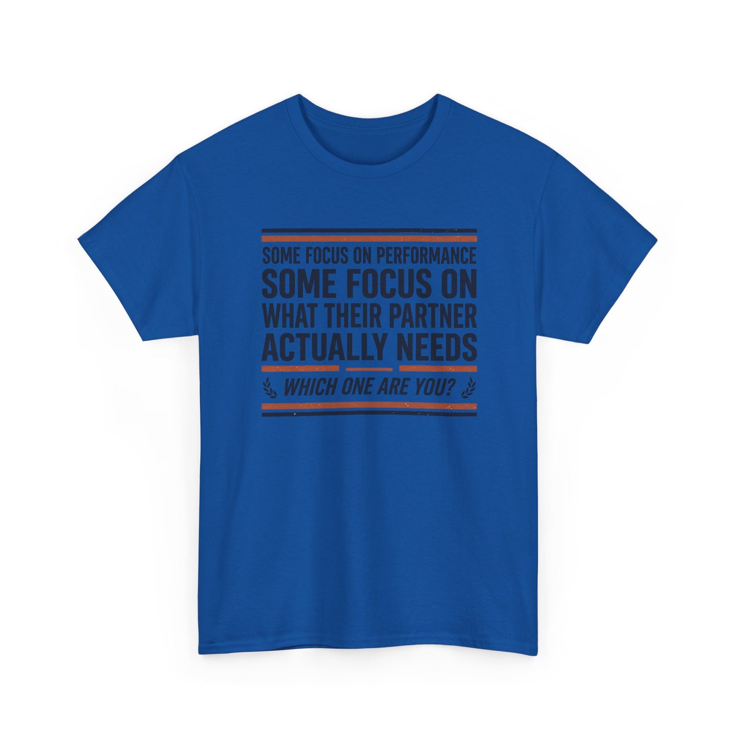 Relationship Advice T-Shirt — “Some Focus on Performance…What Their Partner Actually Needs” Graphic Tee