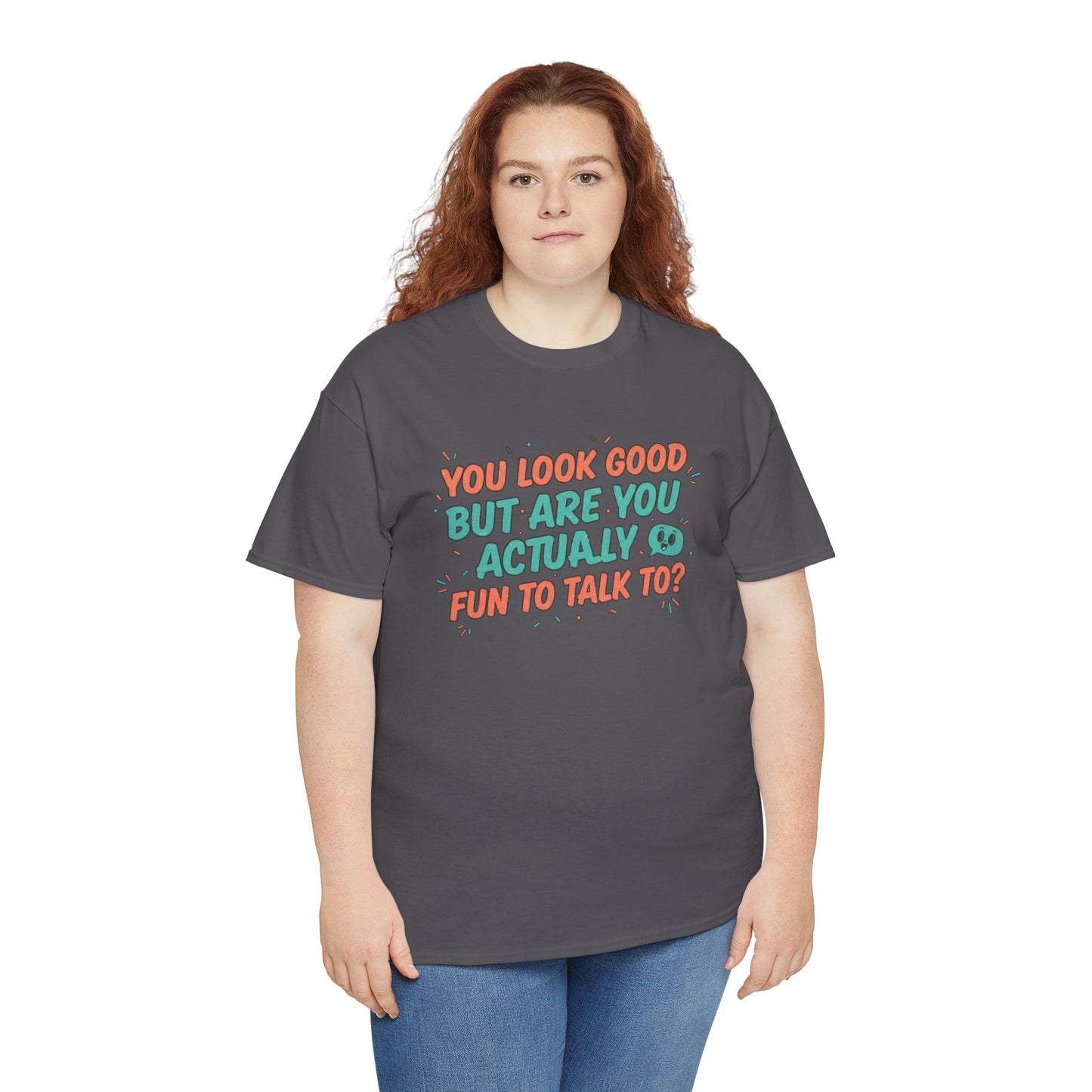 You Look Good But Are You Actually Fun to Talk To? Tee Printify