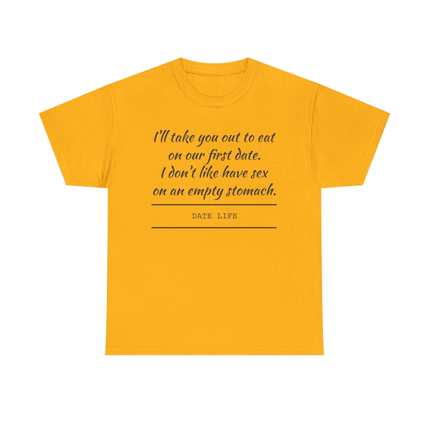 First Date Tee — "I’ll take you out to eat on our first date. I don’t like have sex on an empty stomach." Shirt