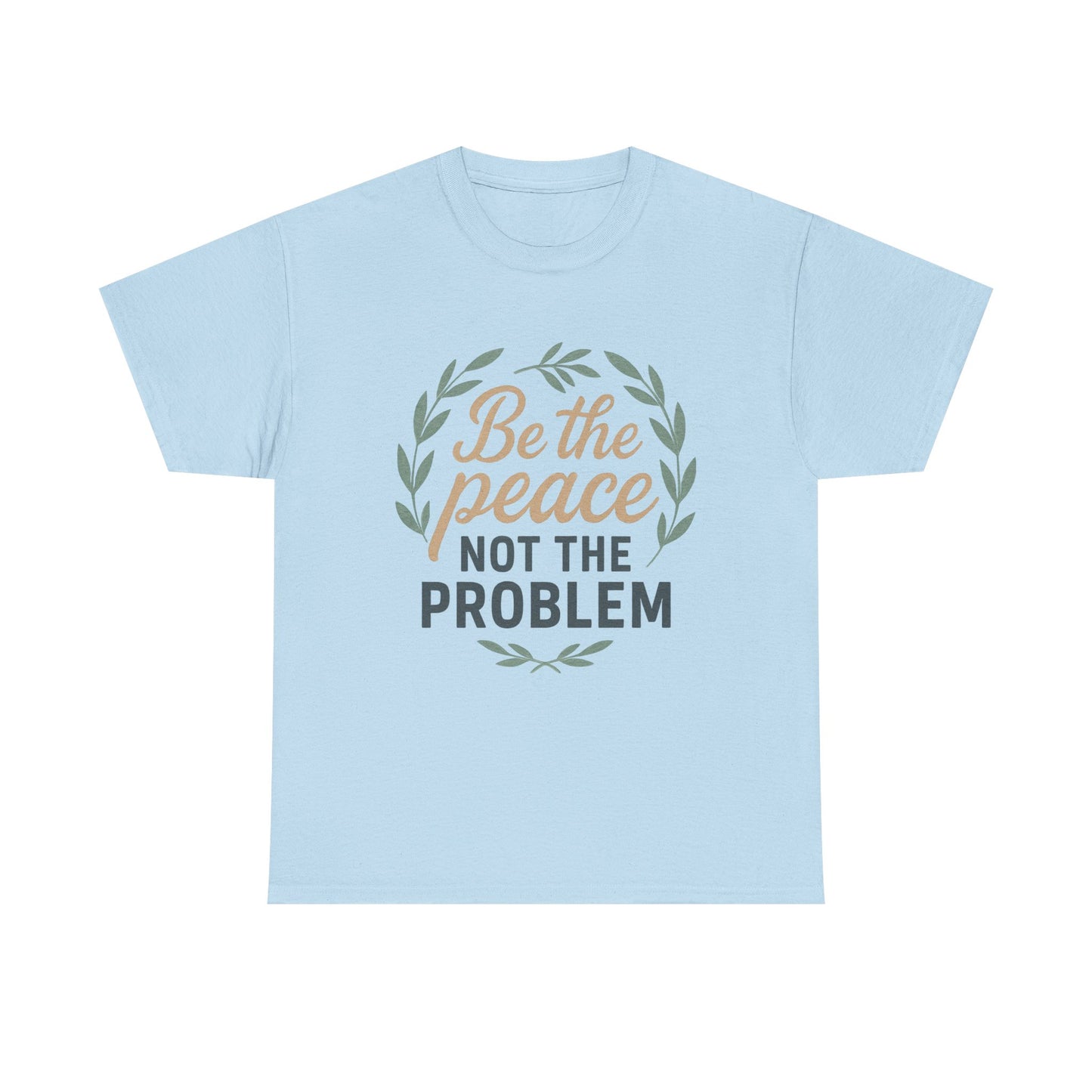 T-Shirt — "Be the Peace Not the Problem" Inspirational Tee