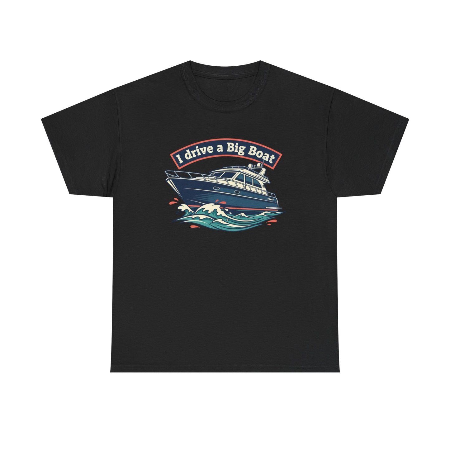 Boat T-Shirt — “I Drive a Big Boat” Graphic Tee for Boating Enthusiasts