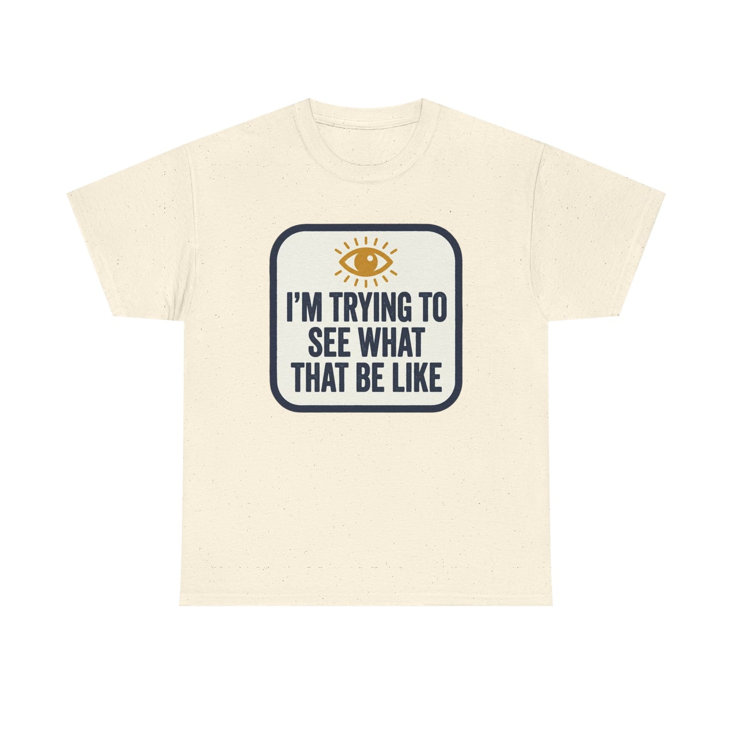 “I’m Trying to See What That Be Like” Graphic Tee — Retro Eye Quote T-Shirt