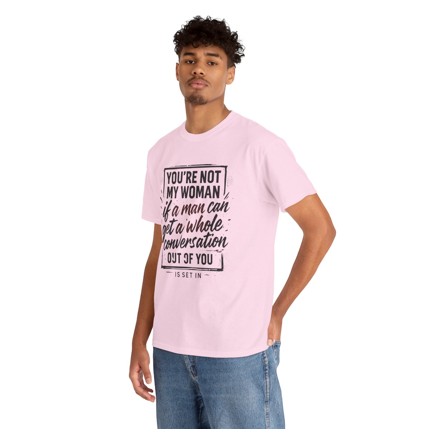 Graphic Tee — “You’re Not My Woman If a Man Can Get a Whole Conversation Out of You” Feminist Statement T-Shirt