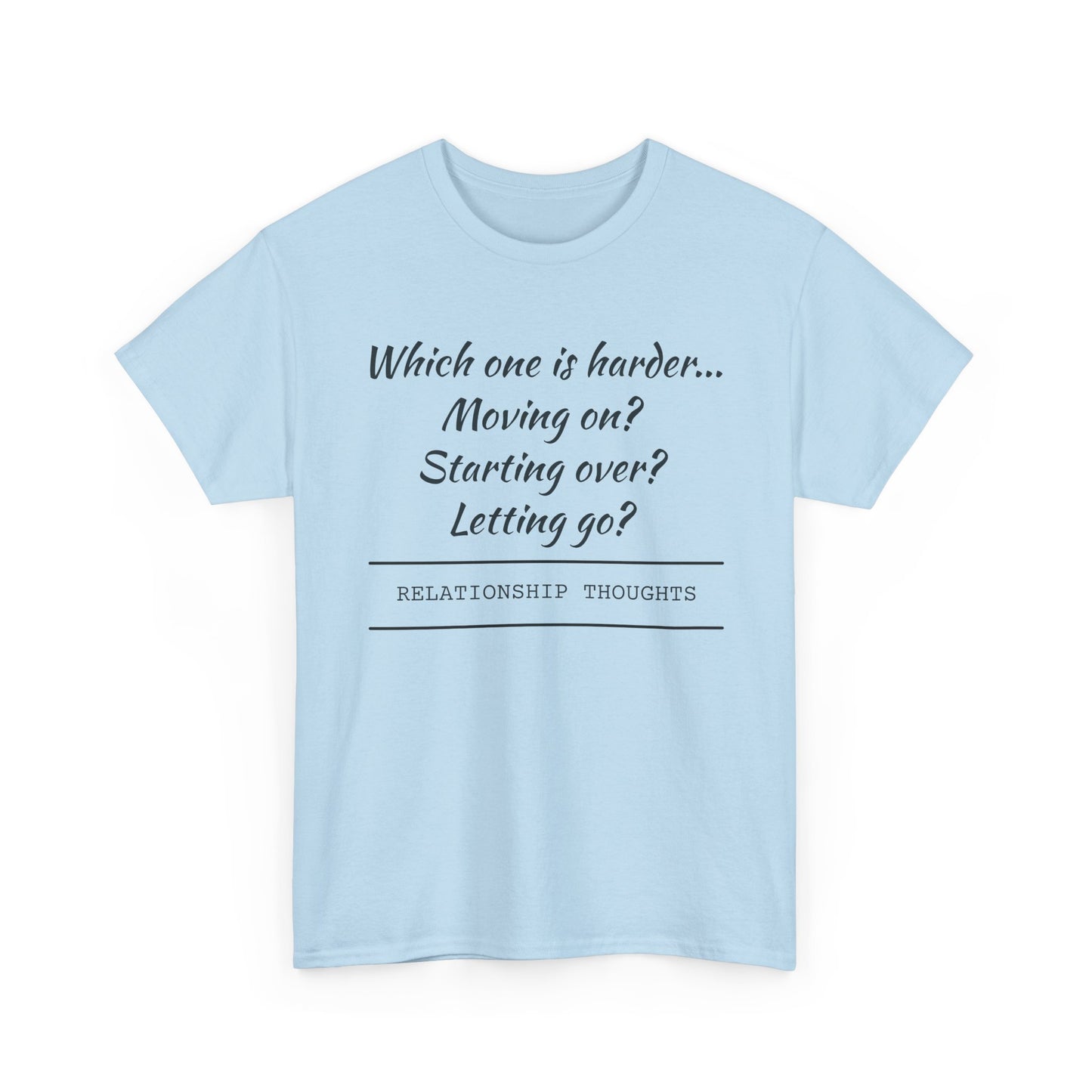 Relationship Thoughts Tee — “Which one is harder... Moving on? Starting over? Letting go?”