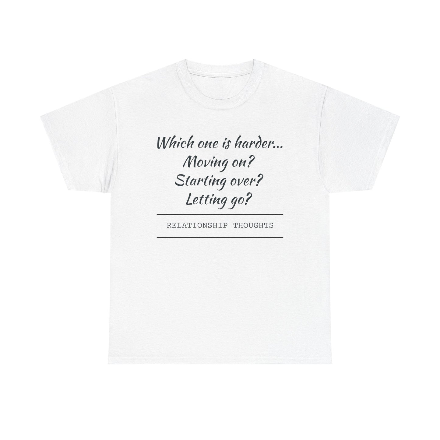 Relationship Thoughts Tee — “Which one is harder... Moving on? Starting over? Letting go?”