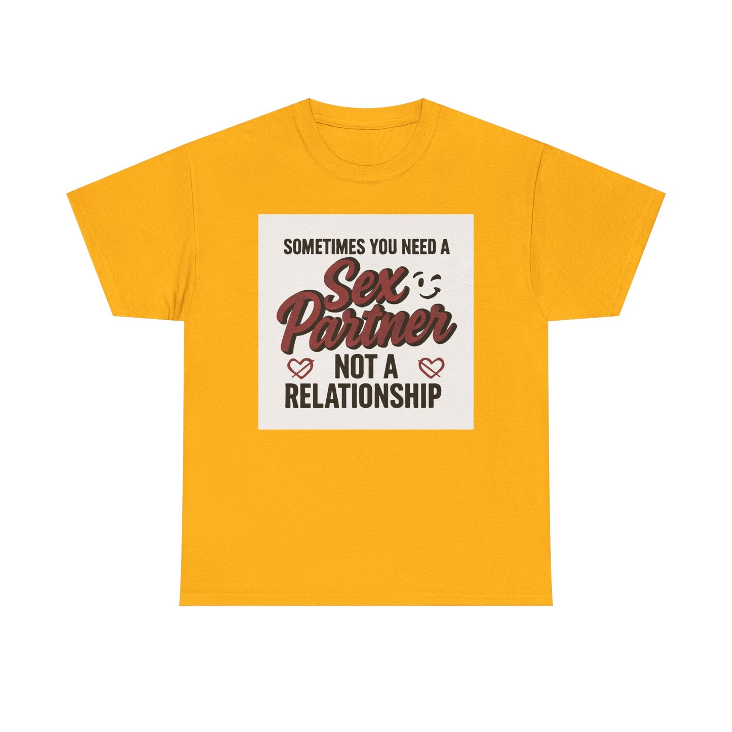 T-Shirt — "Sometimes You Need a Sex Partner Not a Relationship" Graphic Tee Printify