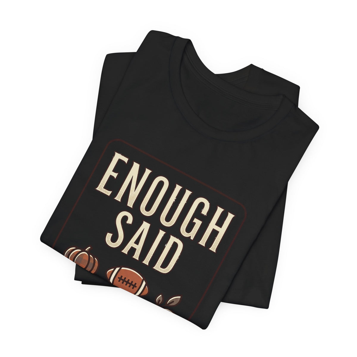 Enough Said Forever Tee | Football season, Fall pumpkin tailgate