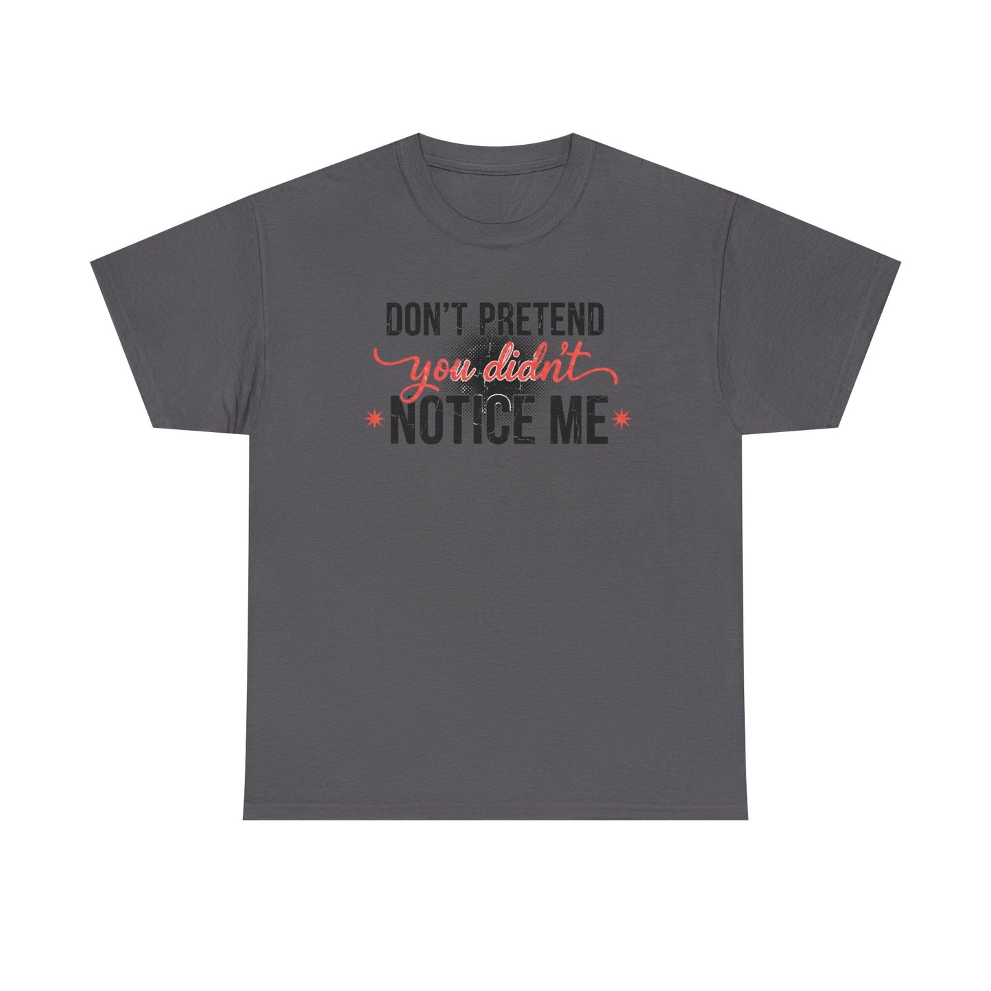 Don’t Pretend You Didn’t Notice Me T-Shirt — Funny Sarcastic Tee for Women & Friends