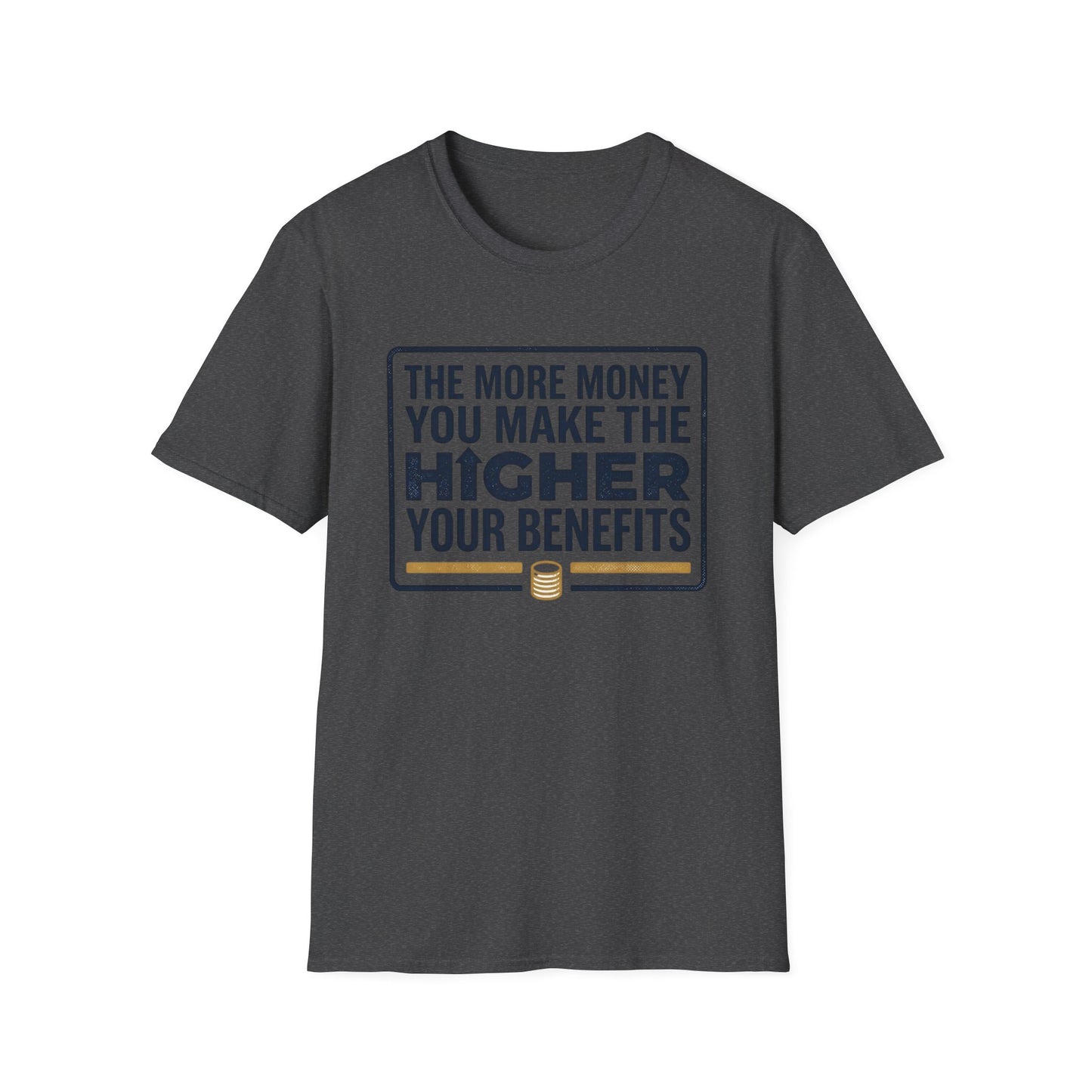 T-Shirt — "The More Money You Make The Higher Your Benefits" Funny Financial Quote Tee