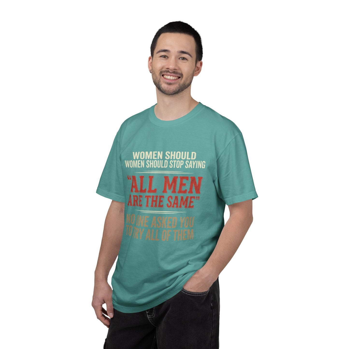 "All Men Are the Same? No One Asked You to Try All of Them" Statement Tee