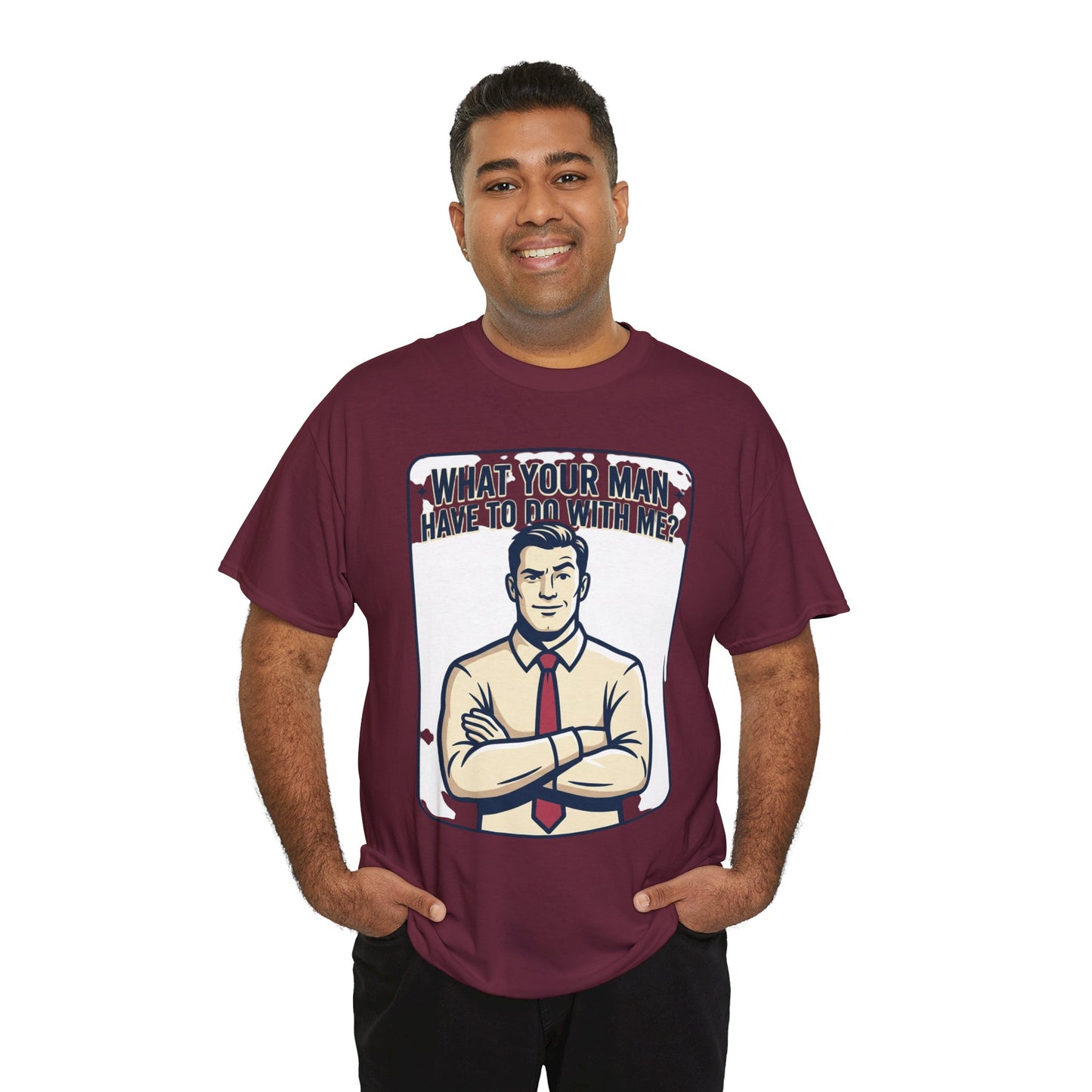 What Your Man Have To Do With Me? Tee — Funny Retro Man Graphic T-Shirt