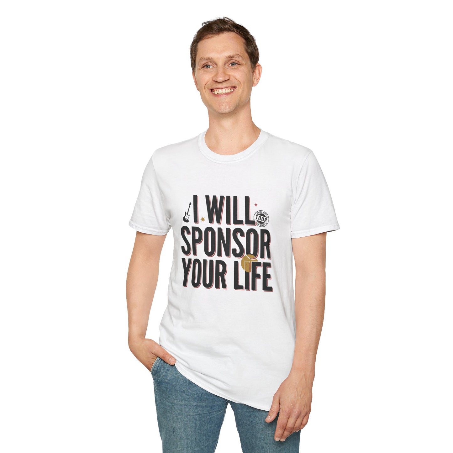 I Will Sponsor Your Life T-Shirt — Funny Supportive Tee for Friends & Concert Fans