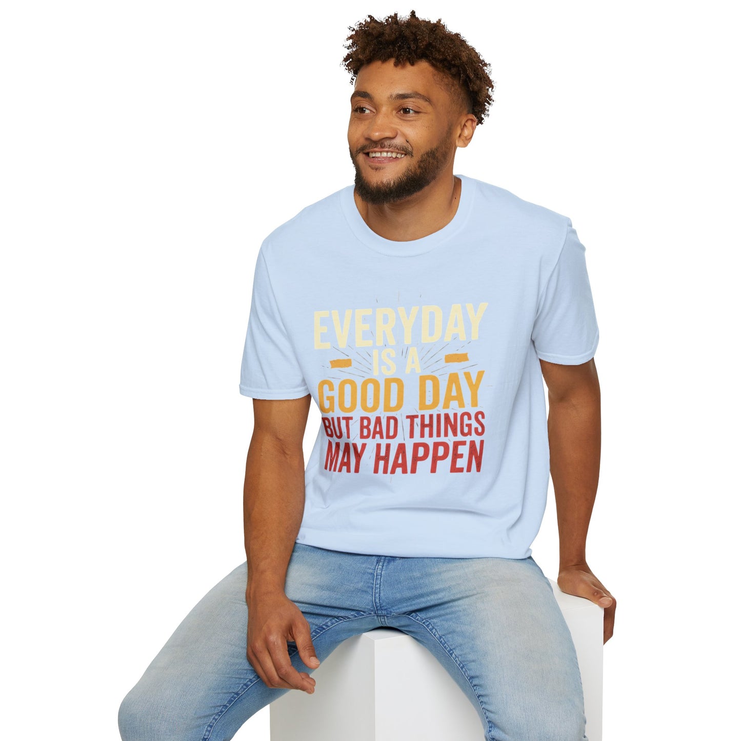 Everyday Is A Good Day T-Shirt — Positive Graphic Tee ("But Bad Things May Happen")