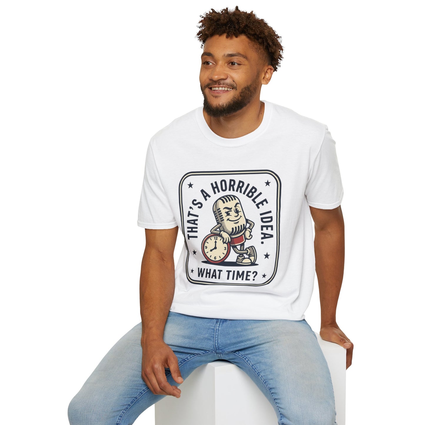 That’s a Horrible Idea What Time? T-Shirt