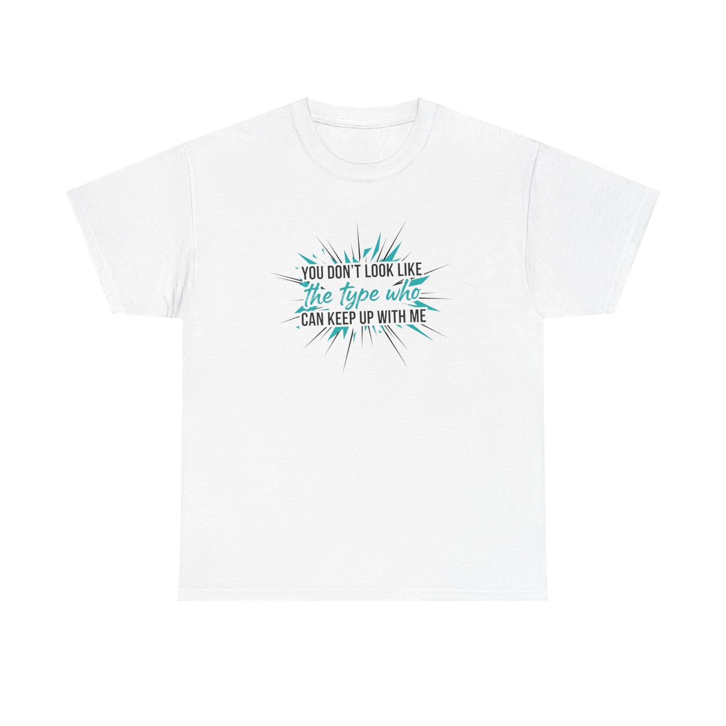 You Don’t Look Like The Type Who Can Keep Up With Me T-Shirt Printify