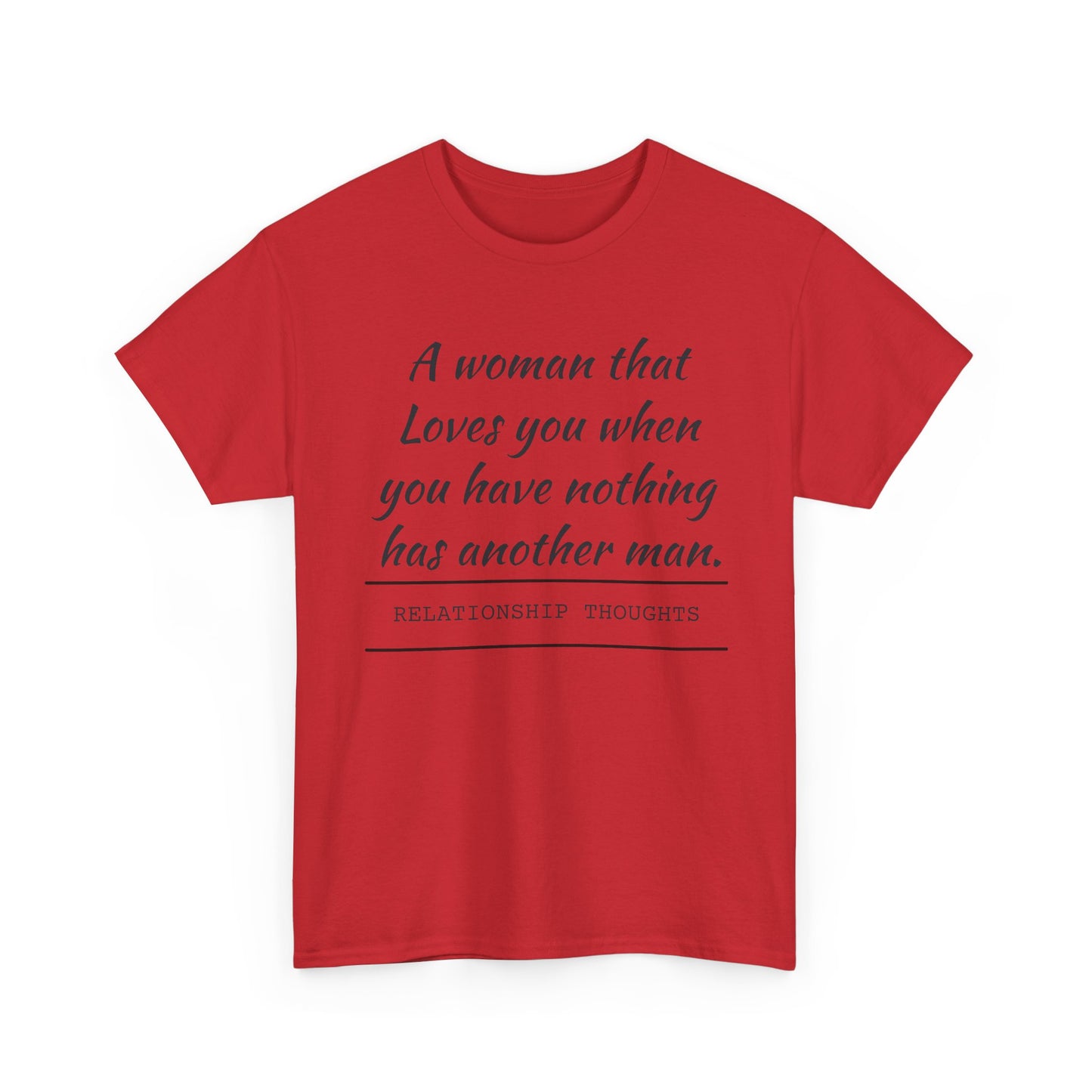 T-Shirt — “A woman that loves you when you have nothing has another man.” Relationship Thoughts Quote Tee