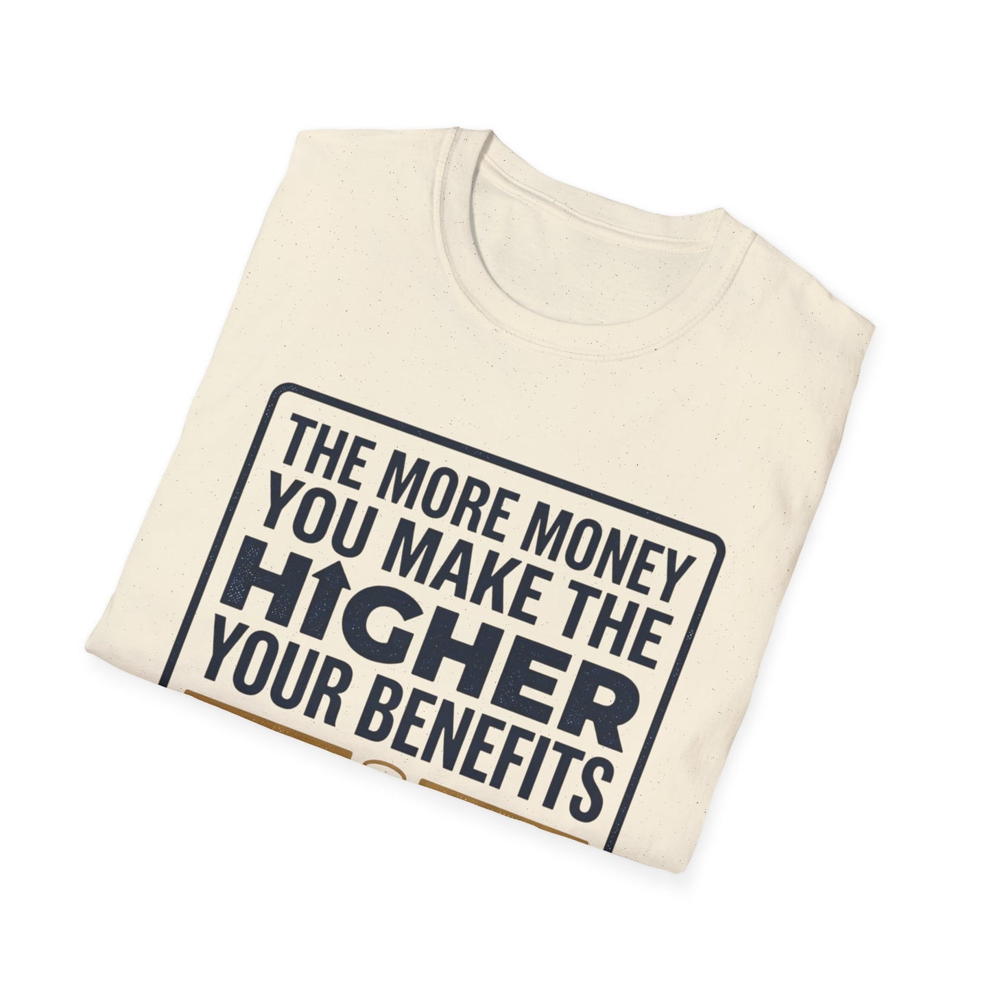 T-Shirt — "The More Money You Make The Higher Your Benefits" Funny Financial Quote Tee