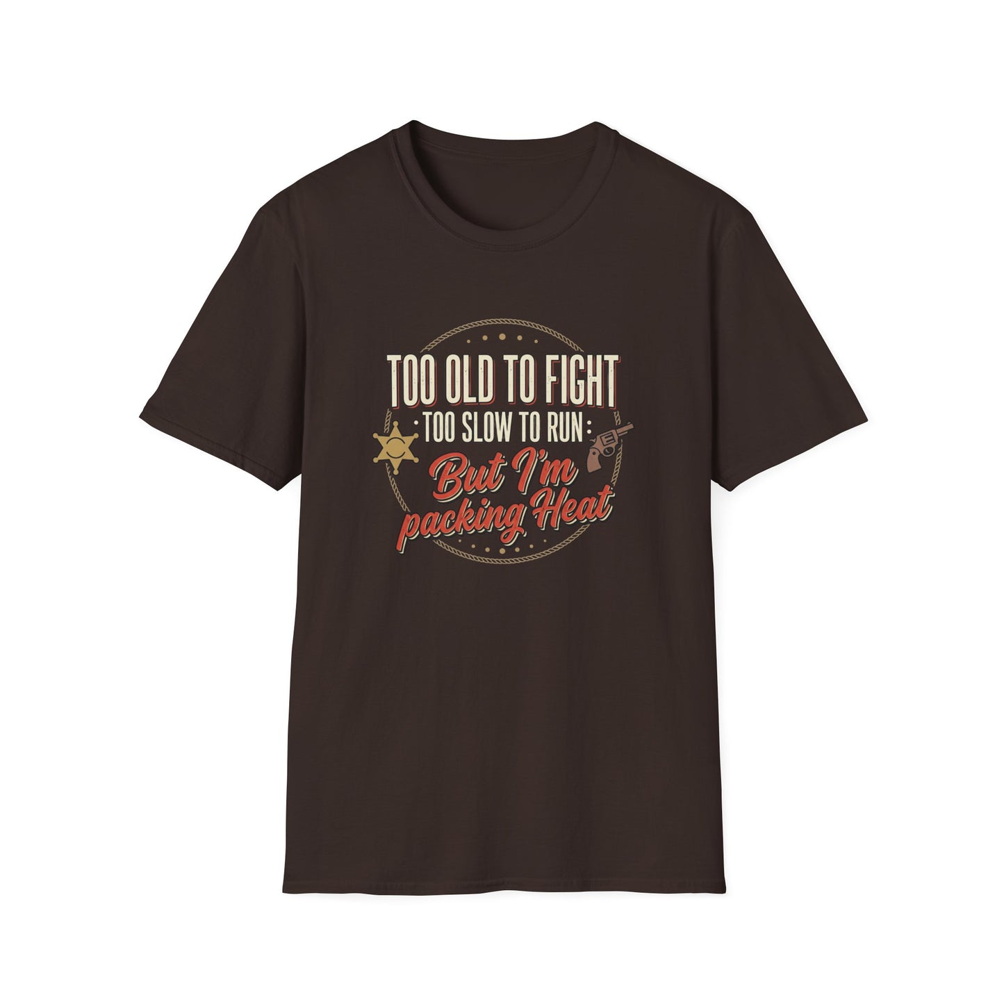 Too Old to Fight Too Slow to Run But I’m Packing Heat T-Shirt