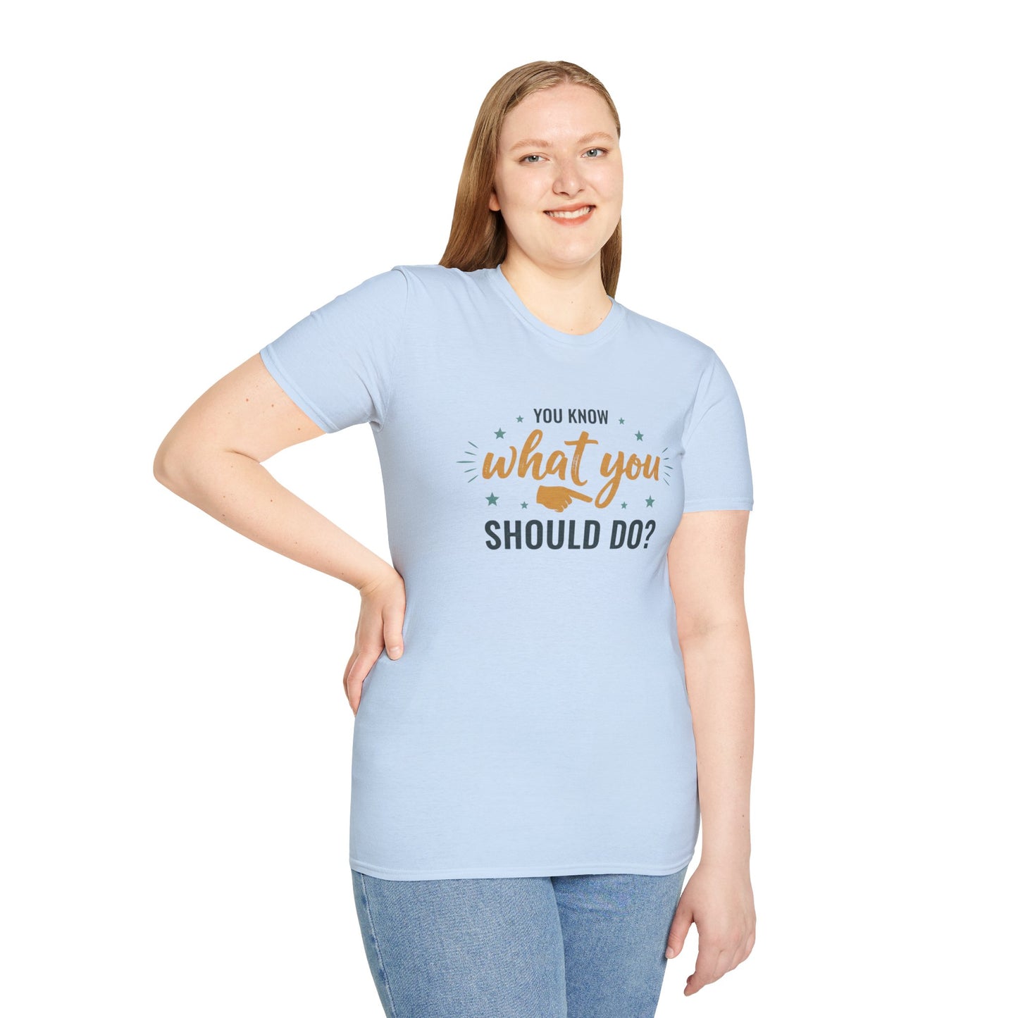 Motivational Tee — "You Know What You Should Do?" Graphic T-Shirt Printify