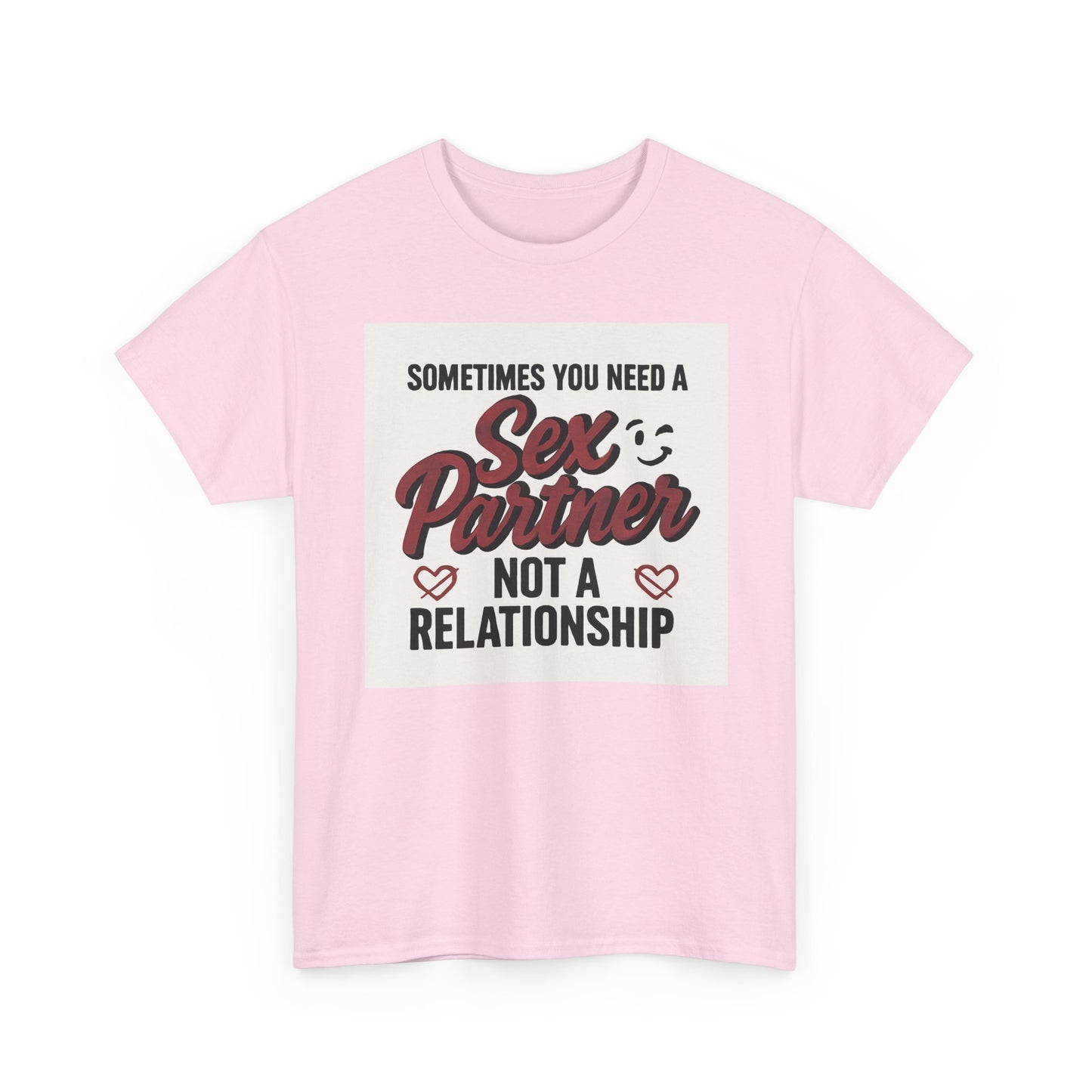 T-Shirt — "Sometimes You Need a Sex Partner Not a Relationship" Graphic Tee Printify