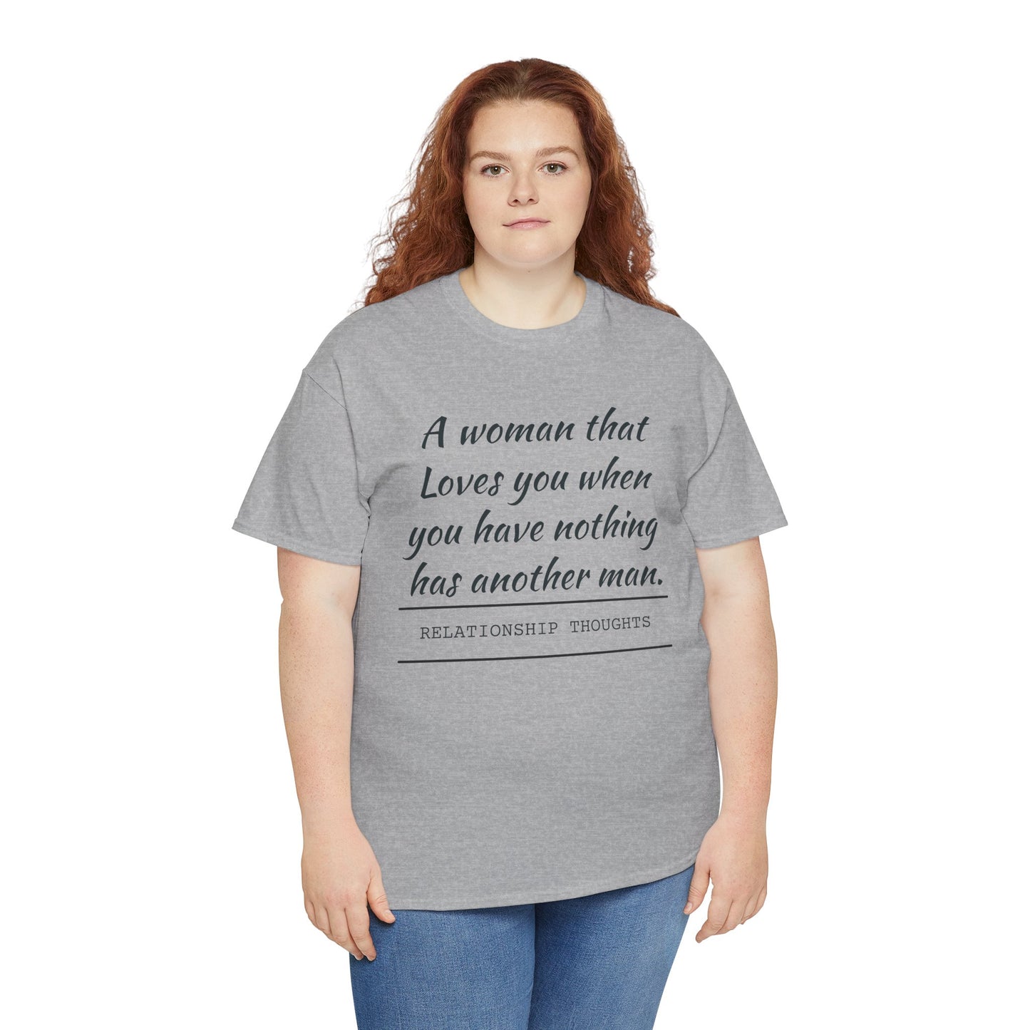 T-Shirt — “A woman that loves you when you have nothing has another man.” Relationship Thoughts Quote Tee