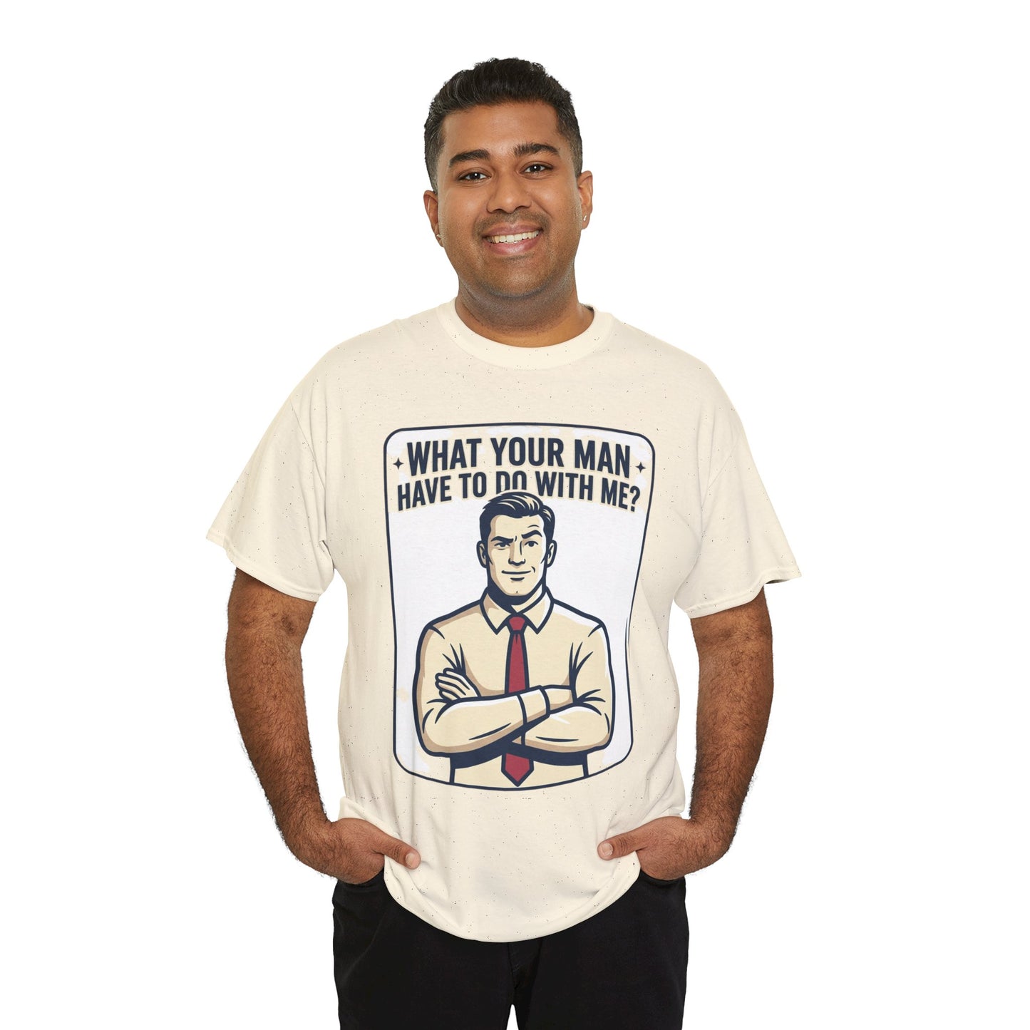 What Your Man Have To Do With Me? Tee — Funny Retro Man Graphic T-Shirt