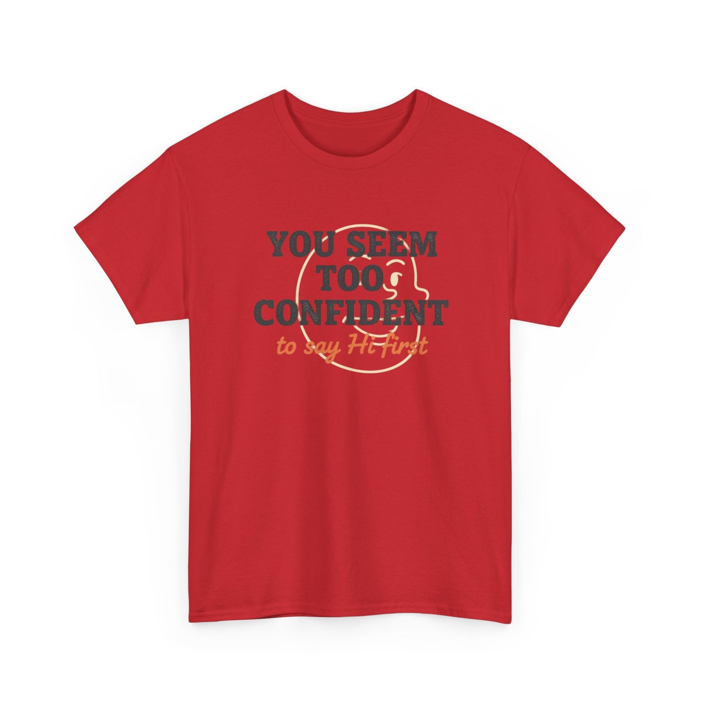 You Seem Too Confident To Say Hi First T‑Shirt Printify