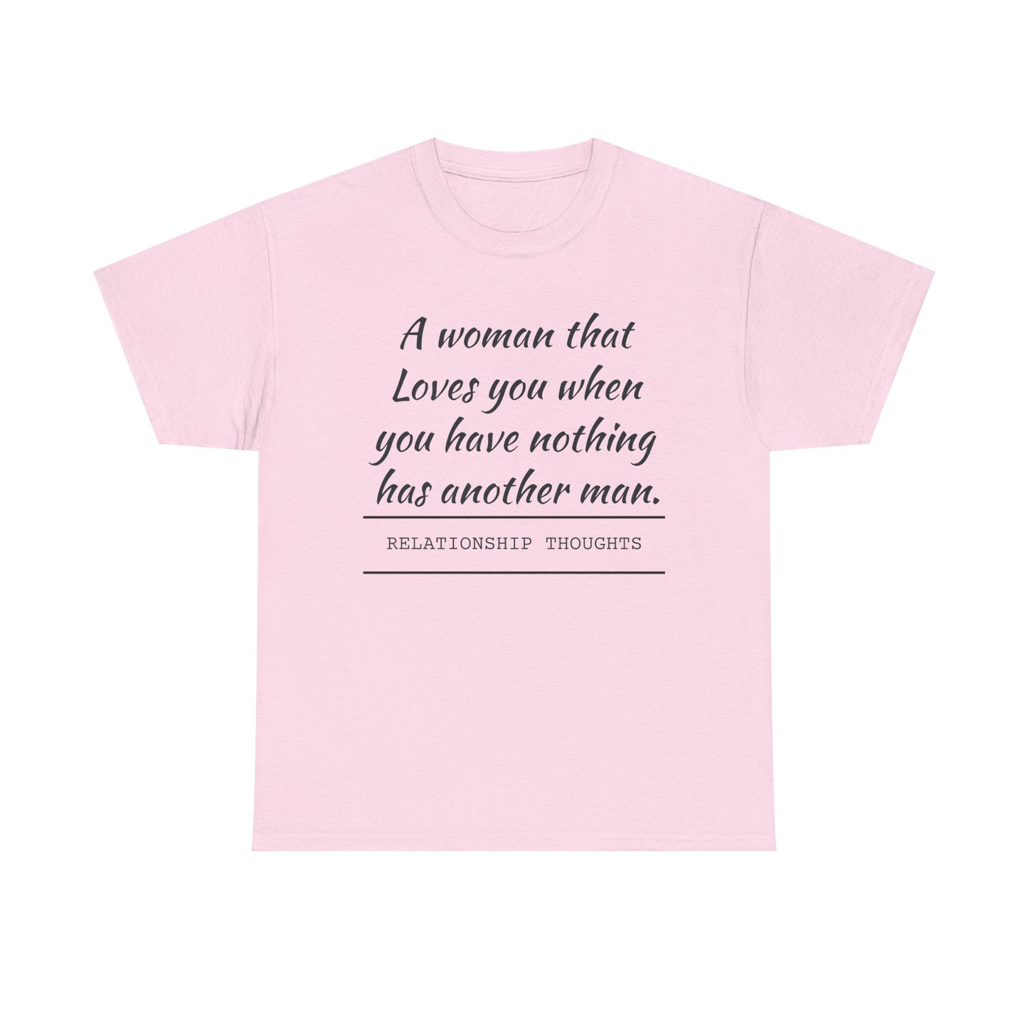 T-Shirt — “A woman that loves you when you have nothing has another man.” Relationship Thoughts Quote Tee