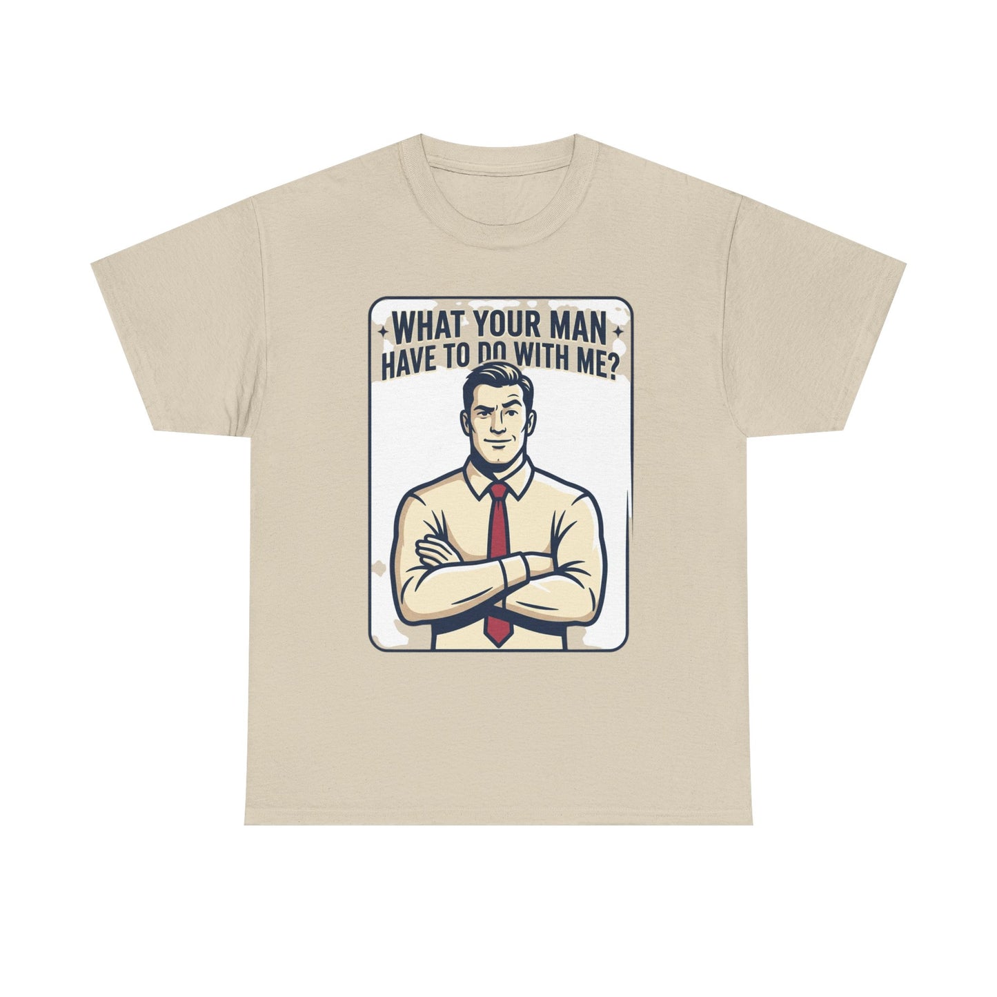 What Your Man Have To Do With Me? Tee — Funny Retro Man Graphic T-Shirt