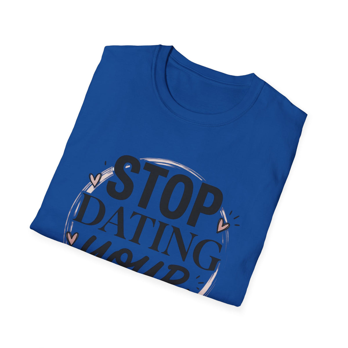 Stop Dating Your Type T-Shirt — Funny Dating Advice Tee