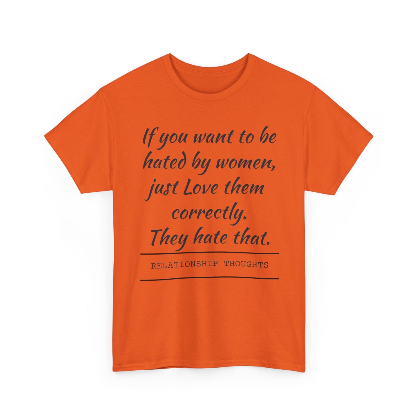 Relationship Thoughts Tee — “If you want to be hated by women, just Love them correctly.”