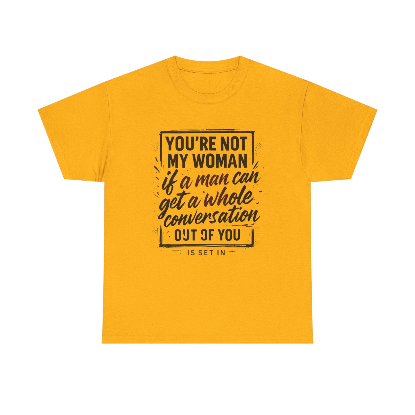 Graphic Tee — “You’re Not My Woman If a Man Can Get a Whole Conversation Out of You” Feminist Statement T-Shirt