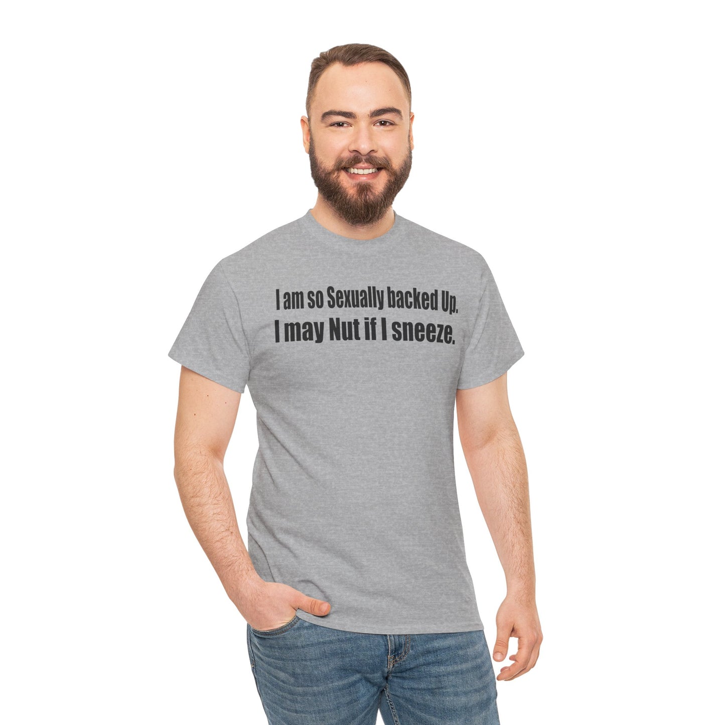I am so Sexually backed Up, I may Nut if I Sneeze