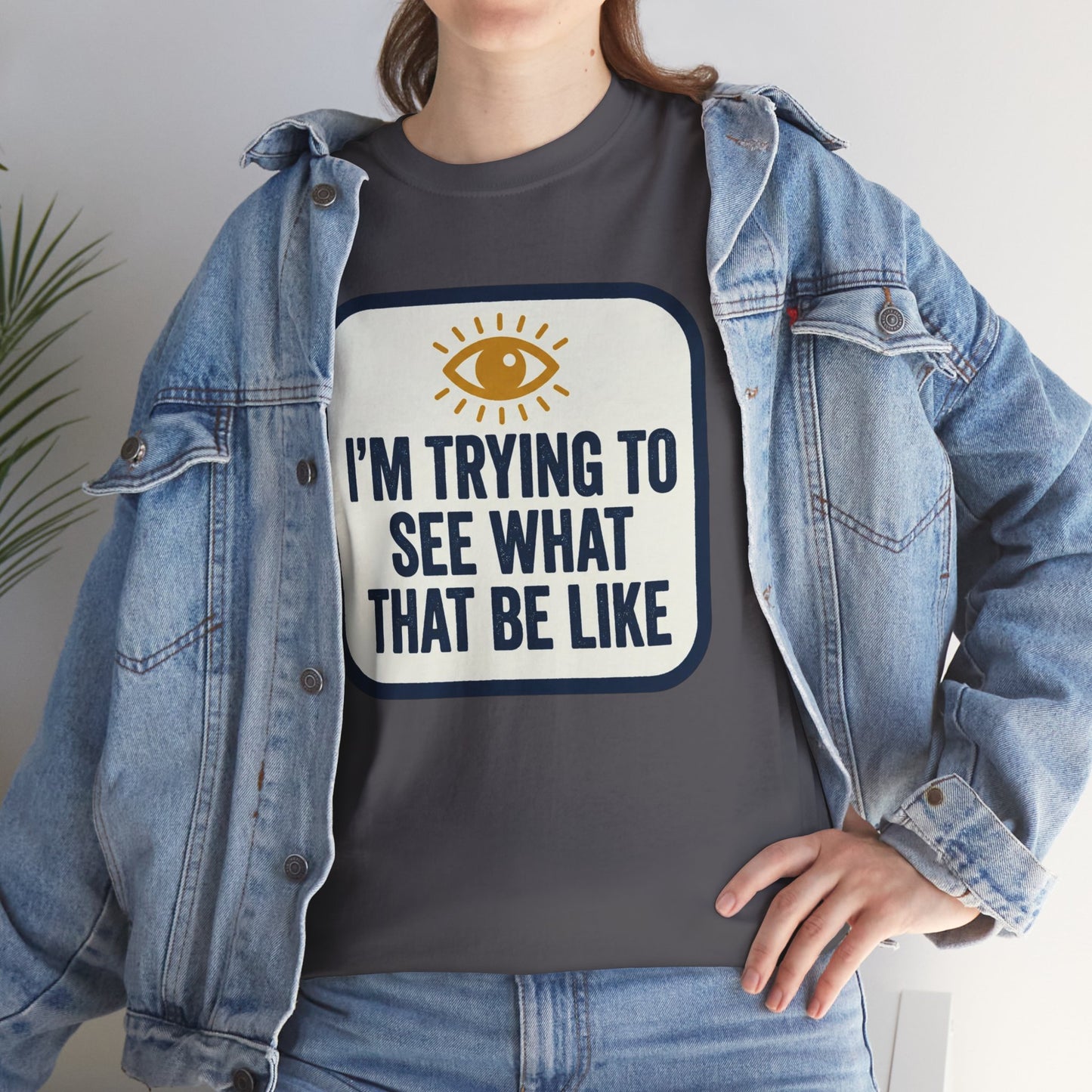 “I’m Trying to See What That Be Like” Graphic Tee — Retro Eye Quote T-Shirt