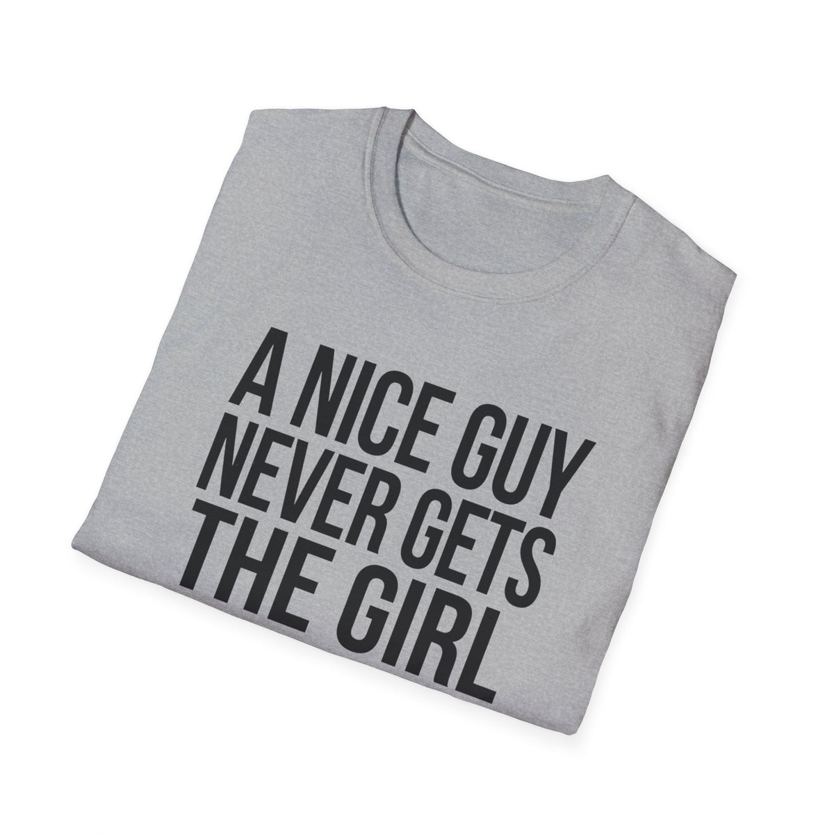 A Nice Guy Never Gets The Girl T-Shirt — Bold Statement Graphic Tee