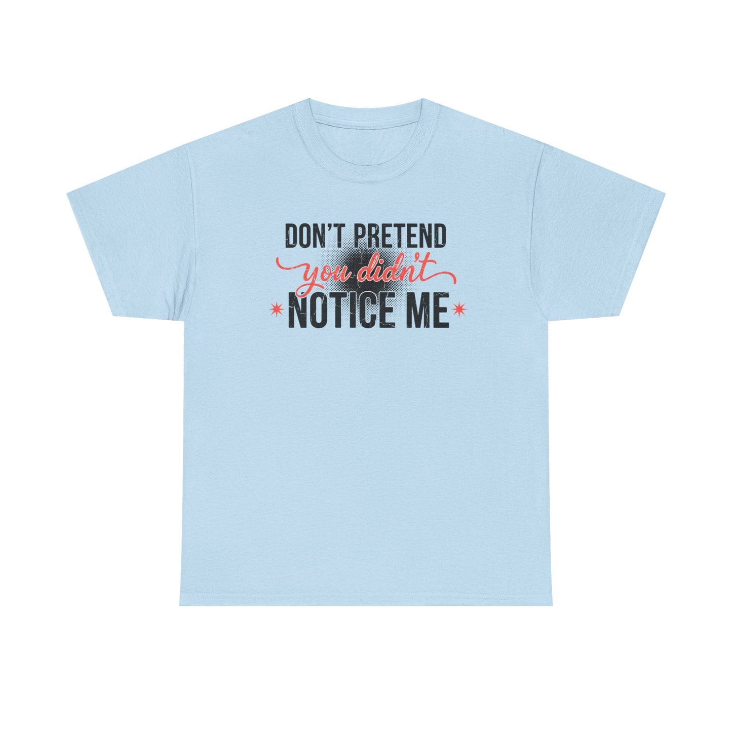 Don’t Pretend You Didn’t Notice Me T-Shirt — Funny Sarcastic Tee for Women & Friends