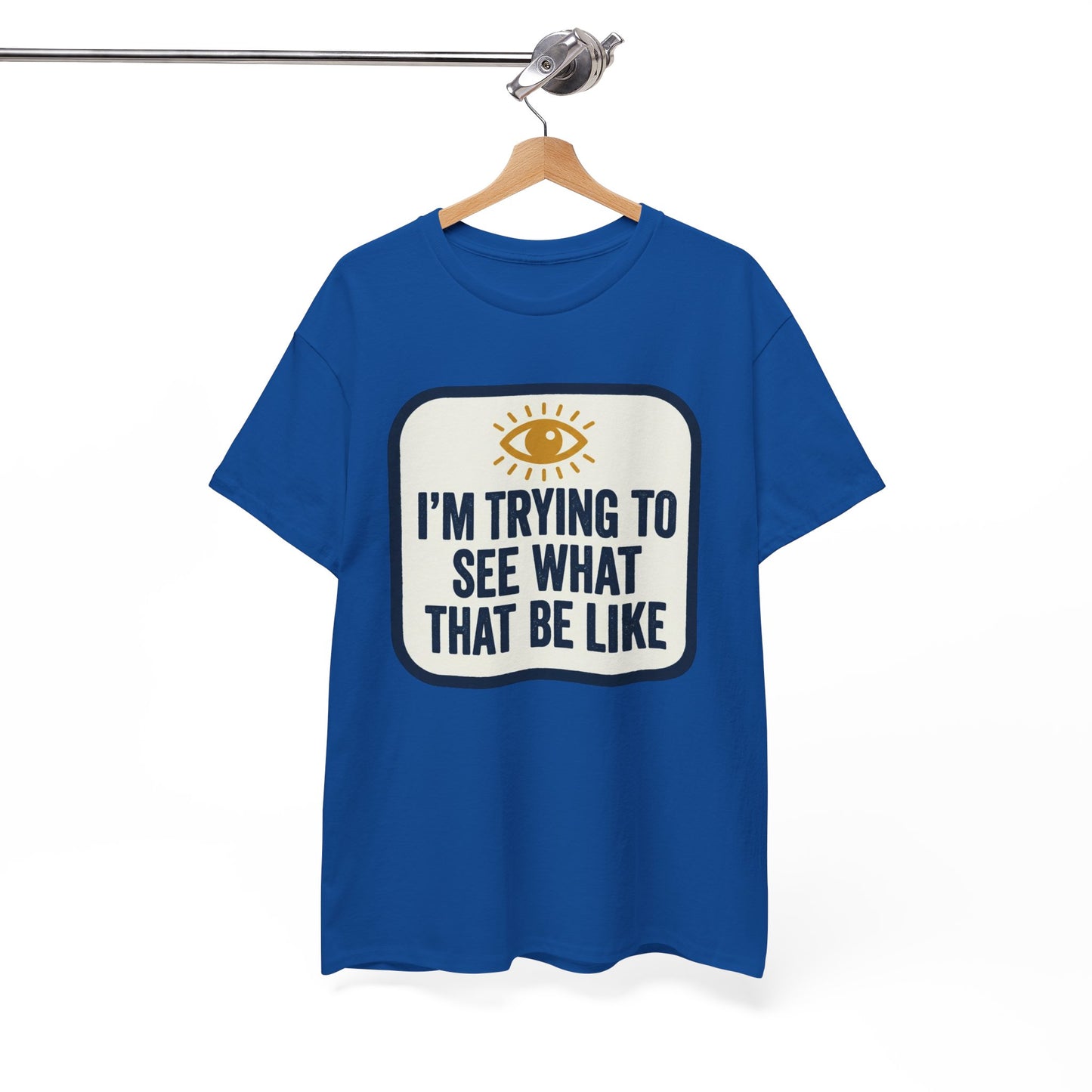 “I’m Trying to See What That Be Like” Graphic Tee — Retro Eye Quote T-Shirt