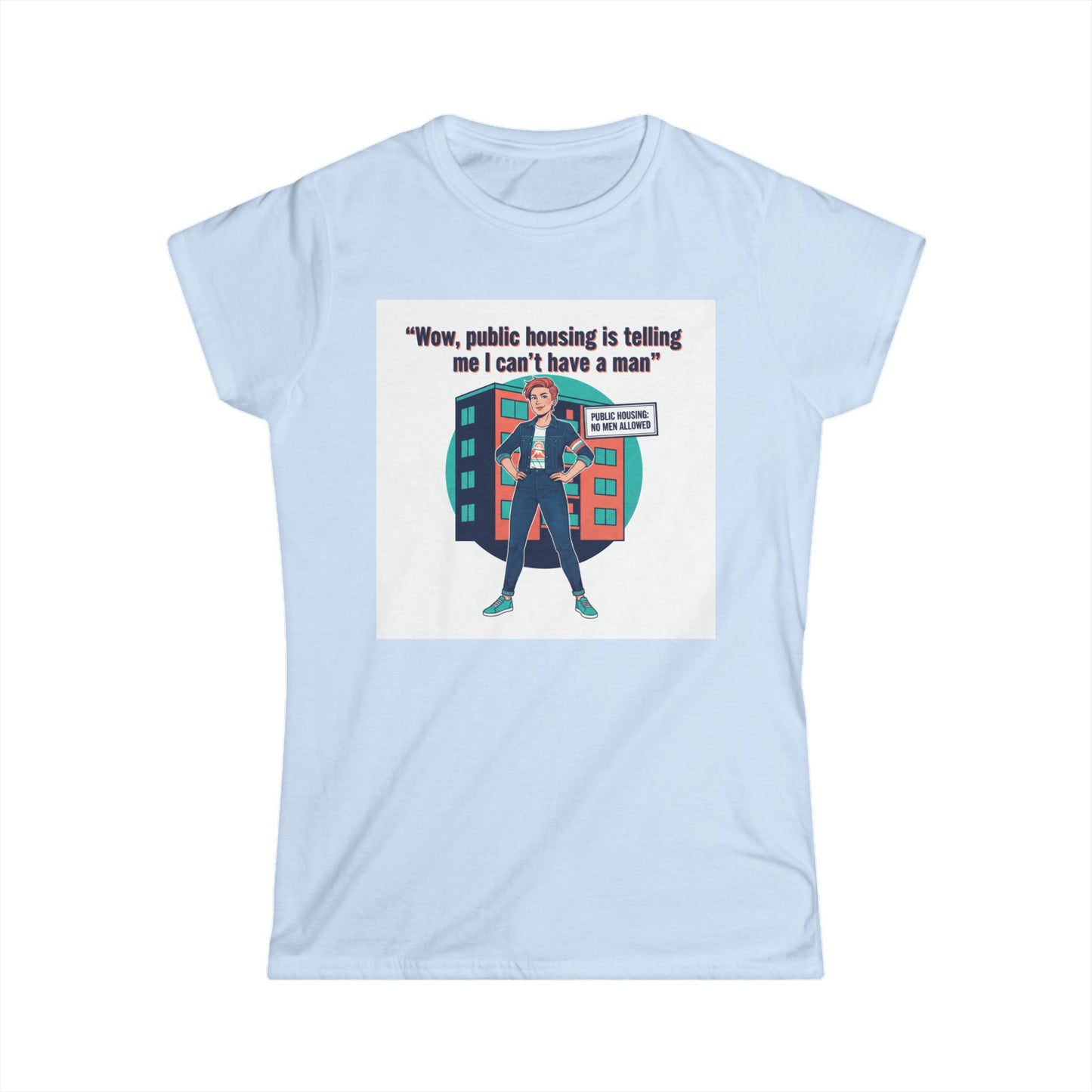 T‑Shirt — “Wow, public housing is telling me I can’t have a man” Graphic Tee (Feminist Humor, Urban City Design) Printify