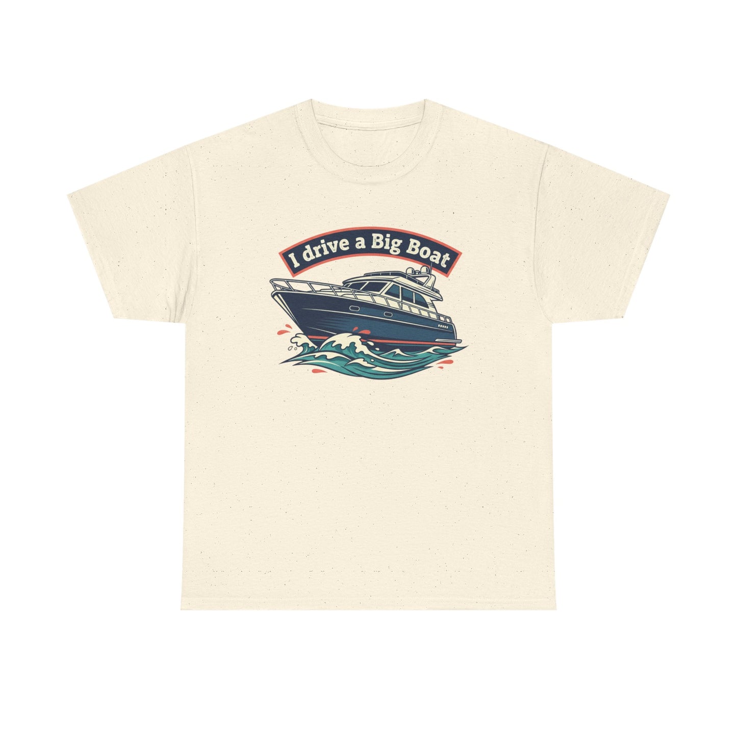 Boat T-Shirt — “I Drive a Big Boat” Graphic Tee for Boating Enthusiasts