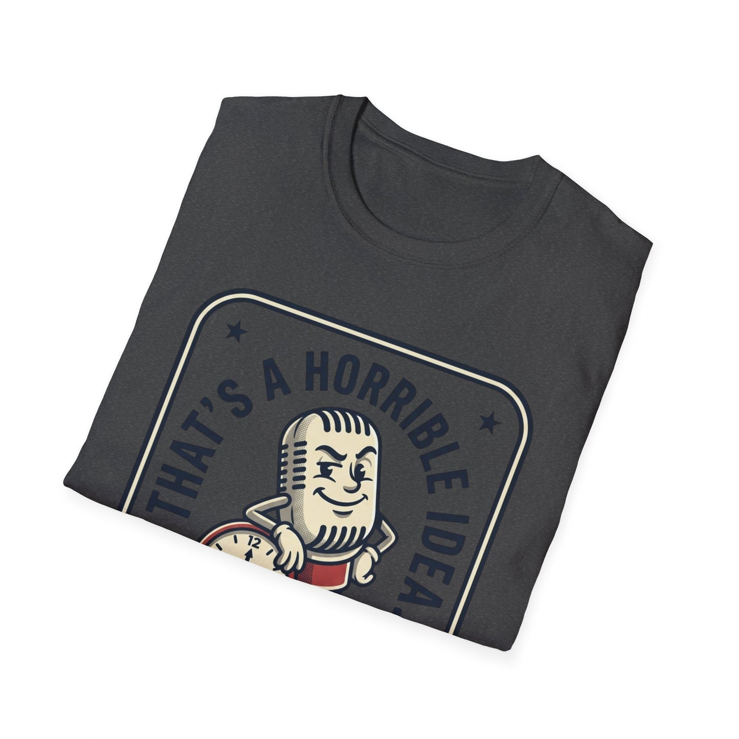 That’s a Horrible Idea What Time? T-Shirt