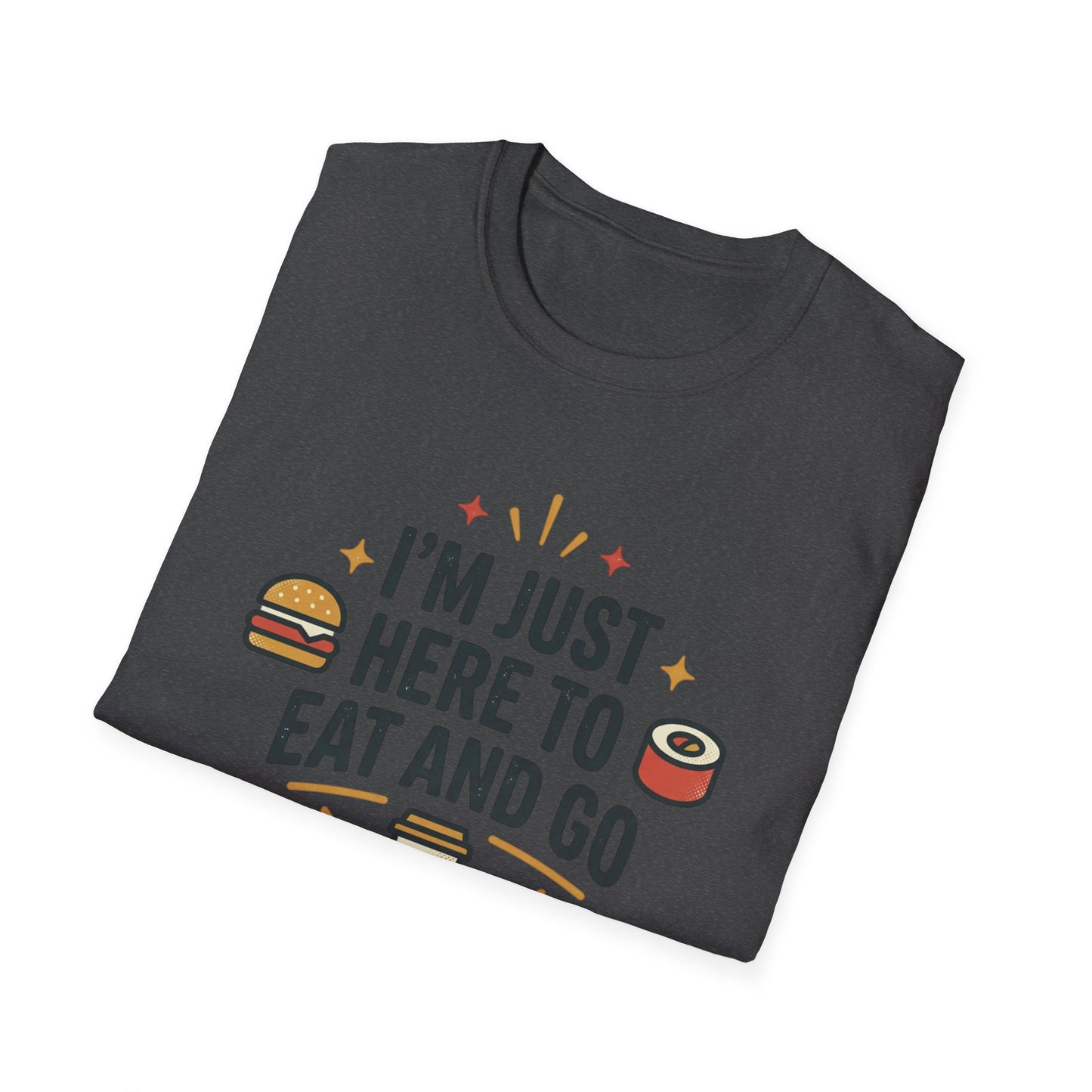 I'm Just Here to Eat and Go T-Shirt — Funny Foodie Graphic Tee