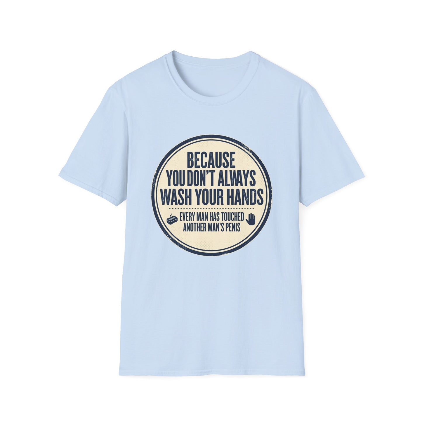 "Because You Don't Always Wash Your Hands" Funny Hygiene Reminder Tee