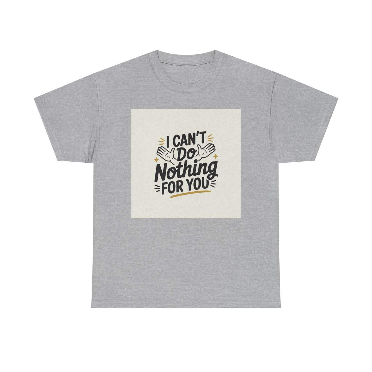 I Can't Do Nothing For You Tee — Funny Sarcastic Graphic Shirt