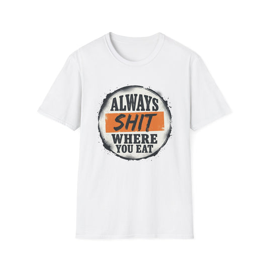 T-Shirt — Funny "Always Shit Where You Eat" Graphic Tee Printify