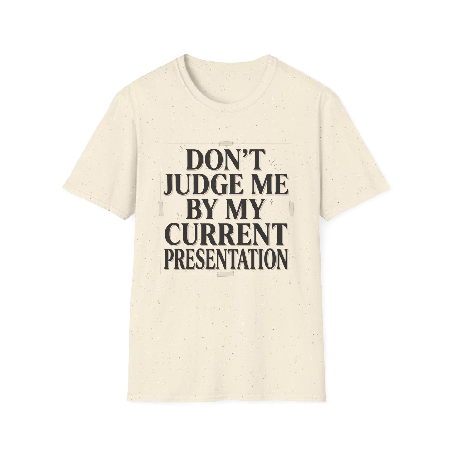 "Don't Judge Me By My Current Presentation" Graphic Tee