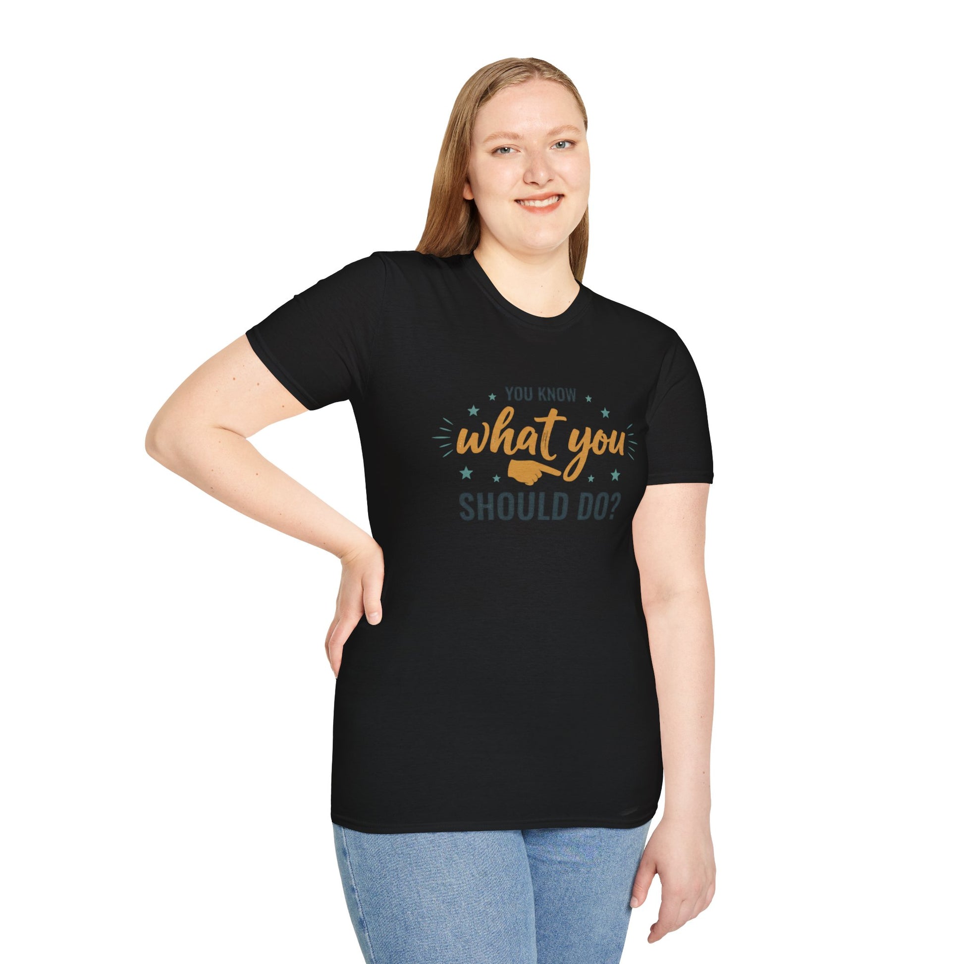 Motivational Tee — "You Know What You Should Do?" Graphic T-Shirt Printify