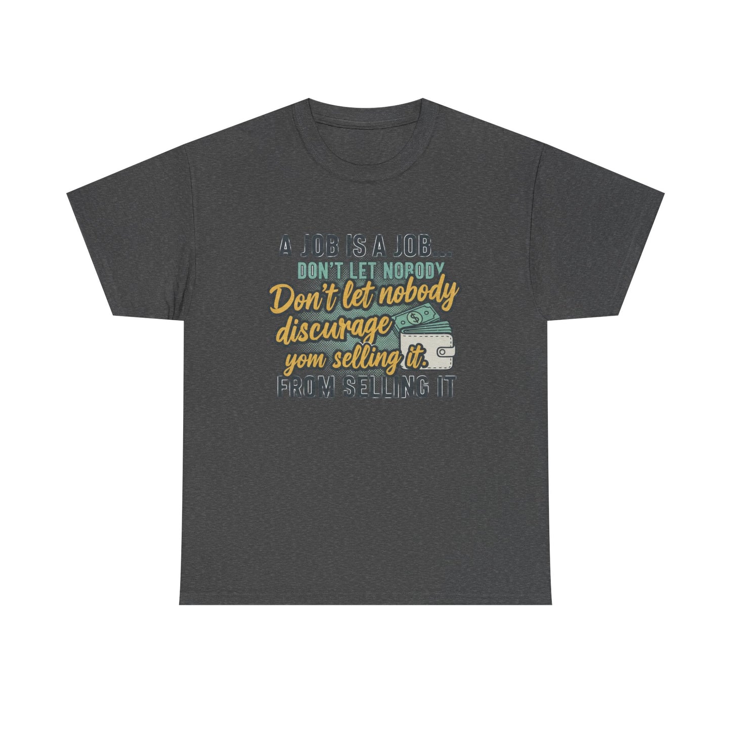 Motivational Sales T‑Shirt — “A Job Is A Job… Don’t Let Nobody Discourage You From Selling It”