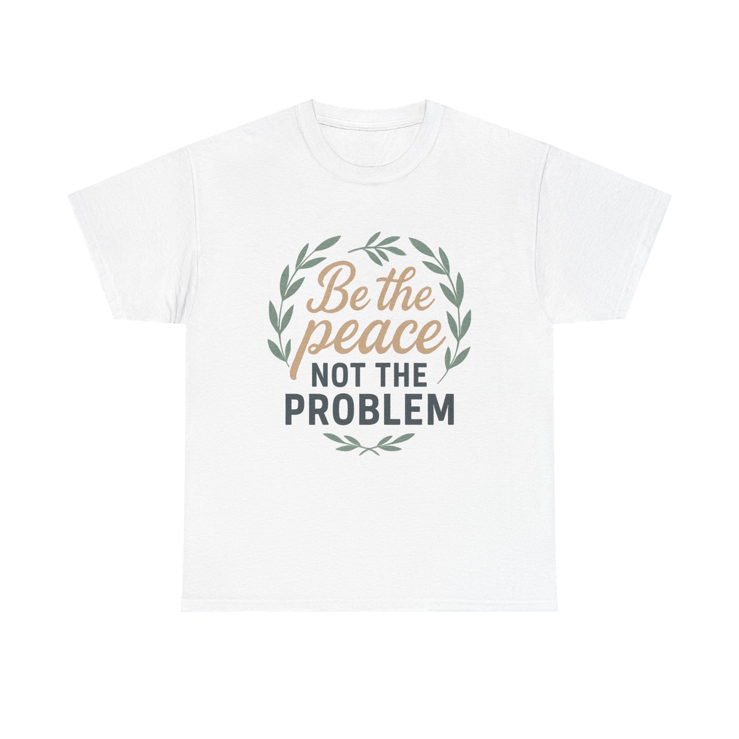 T-Shirt — "Be the Peace Not the Problem" Inspirational Tee